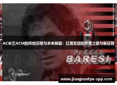 AC米兰ACM的辉煌历程与未来展望：红黑军团的传奇之路与新征程